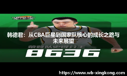 韩德君：从CBA巨星到国家队核心的成长之路与未来展望